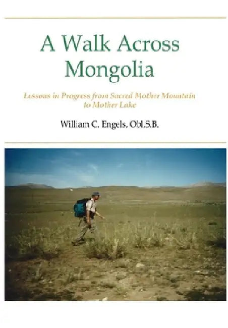 A Walk Across Mongolia: Lessons In Progress From Sacred Mother Mountain To Mother Lake by William C. Obl S. B. Engels