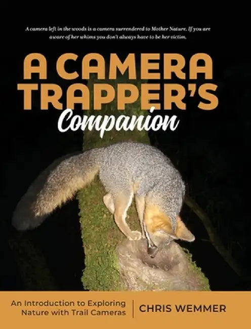 A Camera Trapper's Companion: An Introduction to Exploring Nature with Trail Cameras by Chris Wemmer