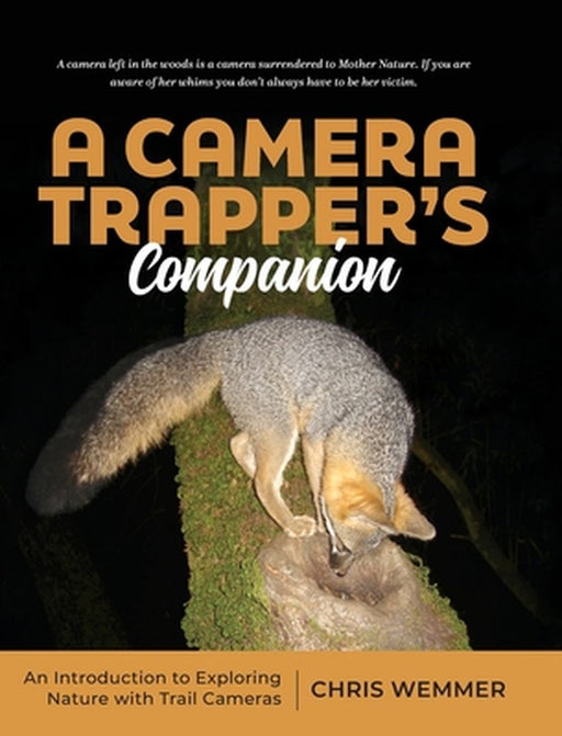 A Camera Trapper's Companion: An Introduction to Exploring Nature with Trail Cameras by Chris Wemmer