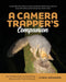 A Camera Trapper's Companion: An Introduction to Exploring Nature with Trail Cameras by Chris Wemmer
