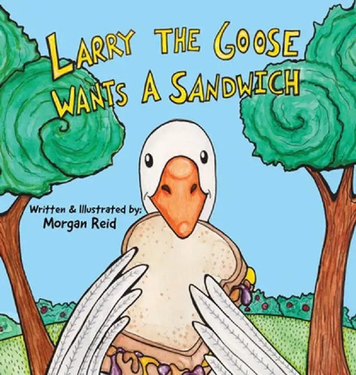 Larry the Goose Wants a Sandwich by Reid, Morgan