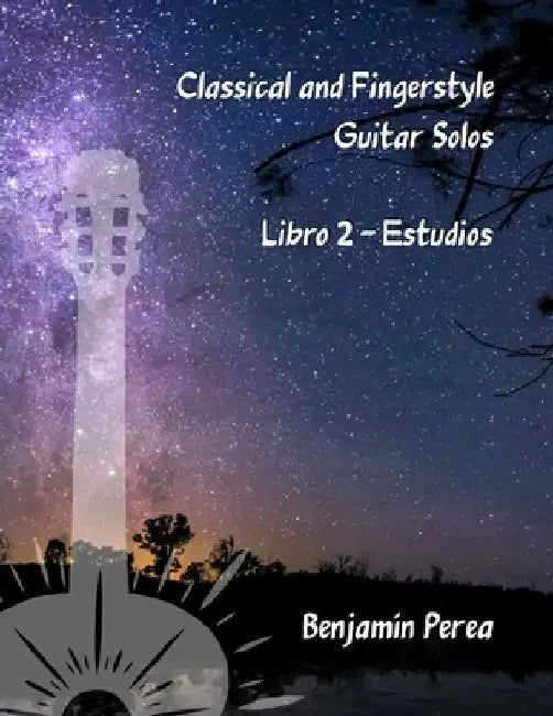 Classical and Fingerstyle Guitar Solos: Libro 2 - Estudios by Benjamín Perea