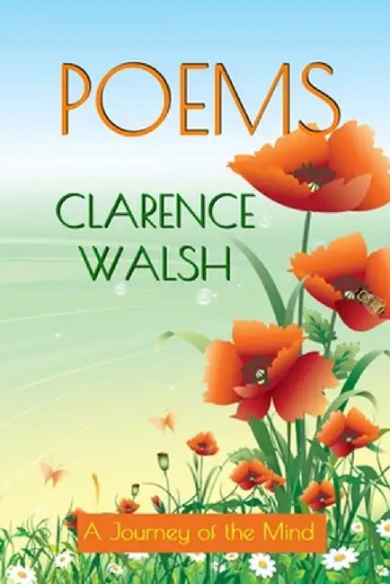Poems: A Journey of the Mind by Clarence Walsh