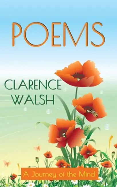 Poems: A Journey of the Mind by Clarence Walsh