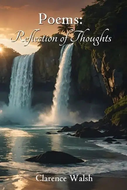 Poems: Reflection of Thoughts by Clarence Walsh