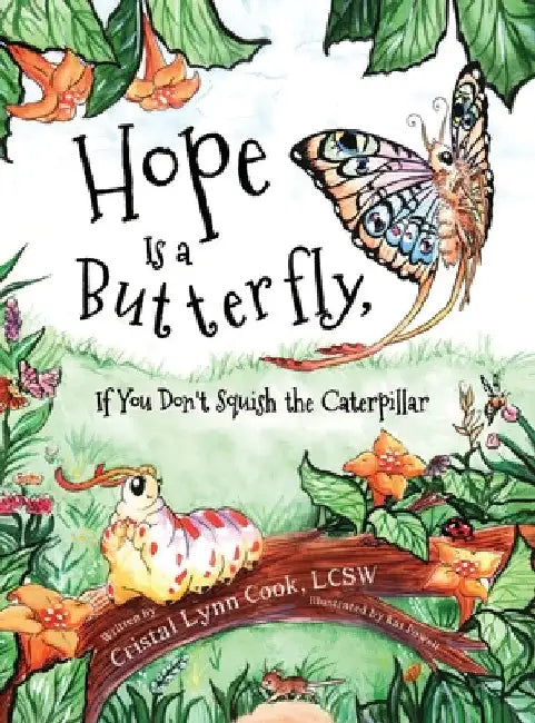 Hope Is a Butterfly, If You Don't Squish the Caterpillar by Cristal Cook