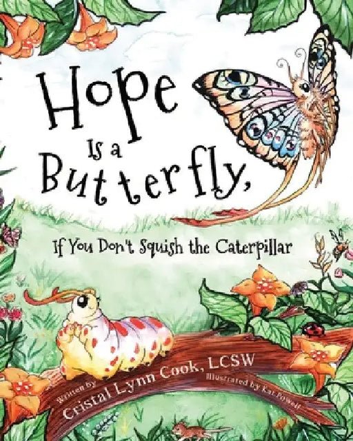 Hope Is a Butterfly, If You Don't Squish the Caterpillar by Cristal Cook
