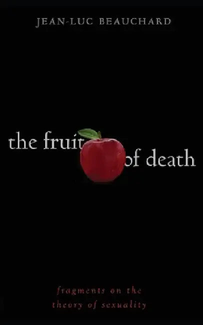 The Fruit of Death: Fragments on the Theory of Sexuality by Jean-Luc Beauchard