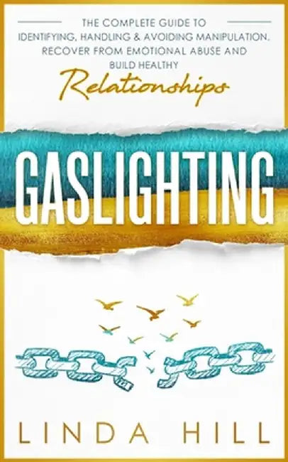 Gaslighting: The Complete Guide To Identifying Handling & Avoiding Manipulation. Recover From