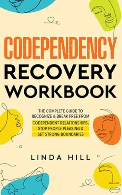 Codependency Recovery Workbook: The Complete Guide to Recognize & Break Free from by Hill, Linda