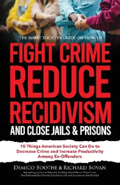 The Smart Society's Guide on How to Fight Crime, Reduce Recidivism, and Close Jails & Prisons: 10 Things American Society Can Do to Decrease Crime and by Richard Bovan