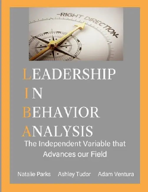 Leadership in Behavior Analysis: The Independent Variable that Advances our Field by Natalie Parks