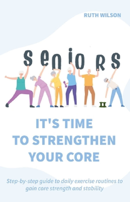 Seniors It's Time to Strengthen Your Core by Ruth Wilson
