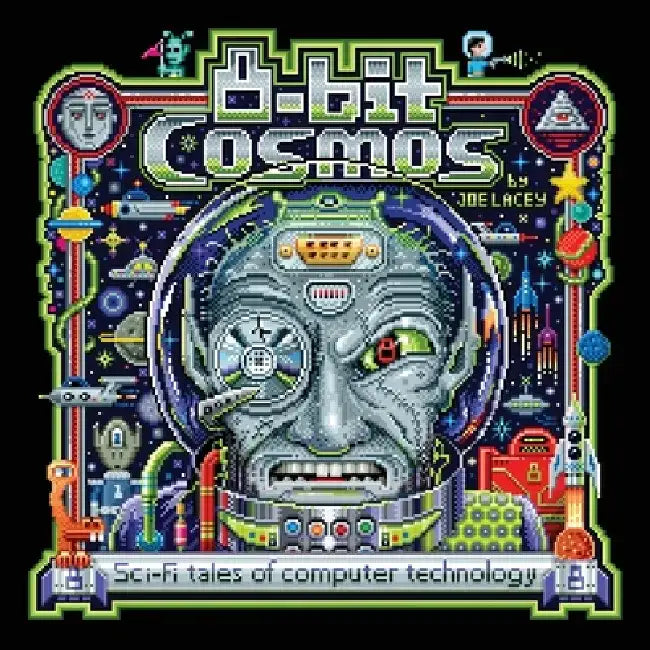 8-bit Cosmos: Sci-Fi tales of computer technology by Joe Lacey