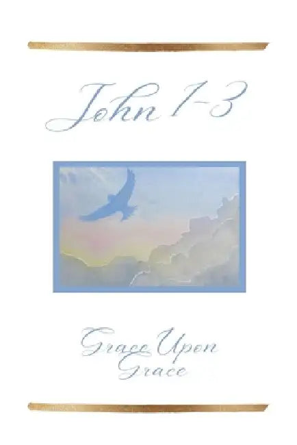 John 1-3: Grace Upon Grace by Angela Lee