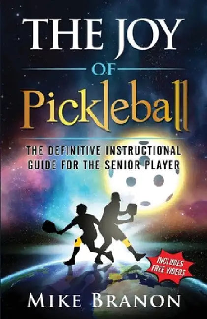 The Joy of Pickleball: The Definitive Instructional Guide for the Senior Player by Mike Branon