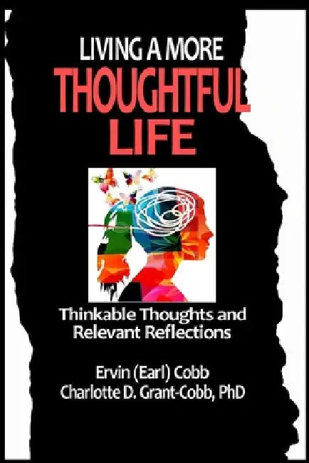 Living a More Thoughtful Life: Thinkable Thoughts and Relevant Reflections by Ervin (Earl) Cobb