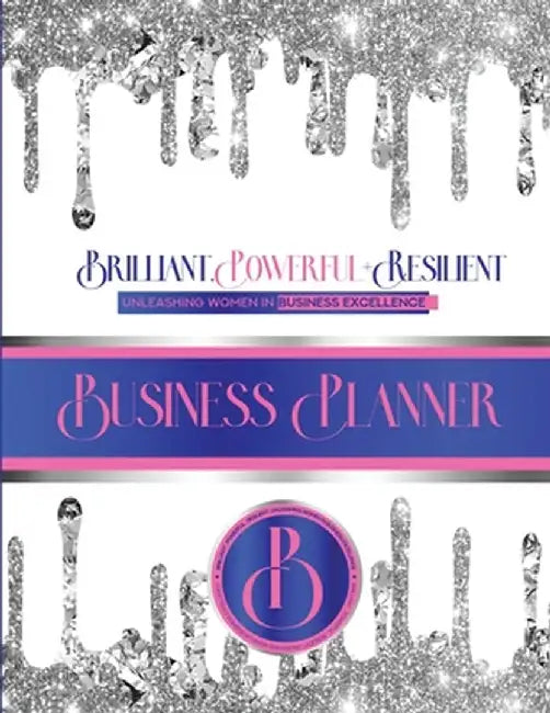 Brilliant, Powerful, & Resilient: Unleashinig Women's Business Excellence Business Planner by Tschanna Taylor