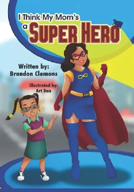 I Think My Mom's a Super Hero by Art Dan