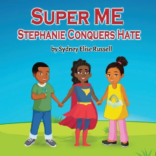 Super ME: Stephanie Conquers Hate by Sydney E. Russell