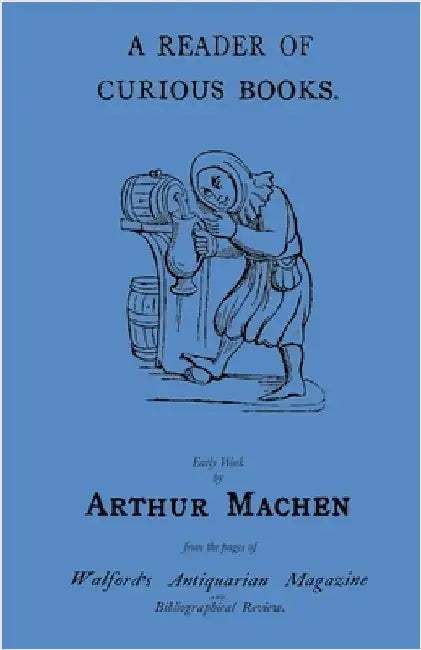 A Reader of Curious Books: Early Work from the Pages of Walford's Antiquarian Magazine by Arthur Machen