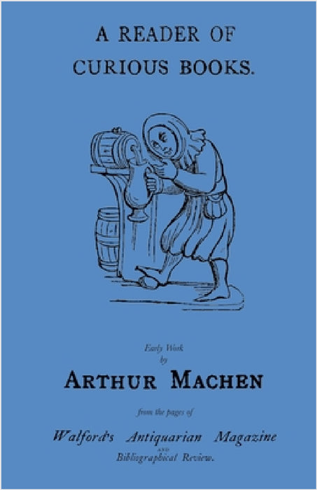 A Reader of Curious Books: Early Work from the Pages of Walford's Antiquarian Magazine by Arthur Machen, Christopher Tompkins