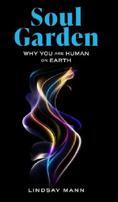 Soul Garden: Why You Are Human on Earth by Lindsay Mann