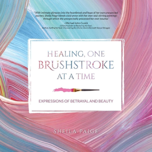 Healing, One Brushstroke at a Time by Sheila Paige