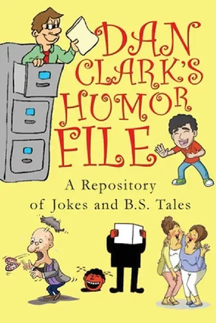 Dan Clark Humor Files: A Repository of Jokes and B.S. Tales by Dan Clark