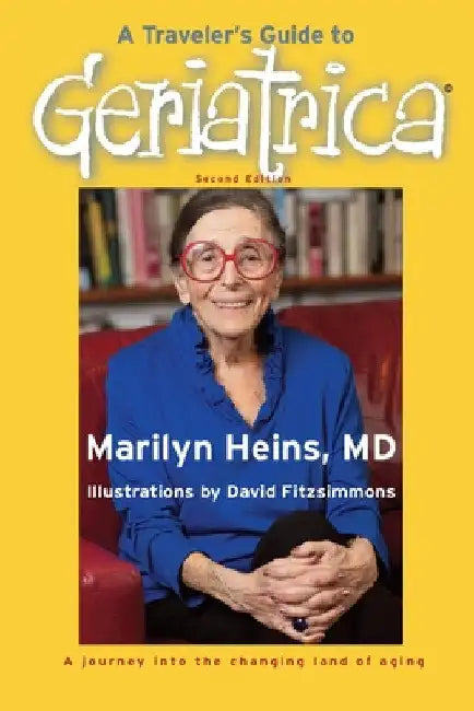 A Traveler's Guide to Geriatrica (Second Edition): A Journey into the Changing Land of Aging by Marilyn Heins