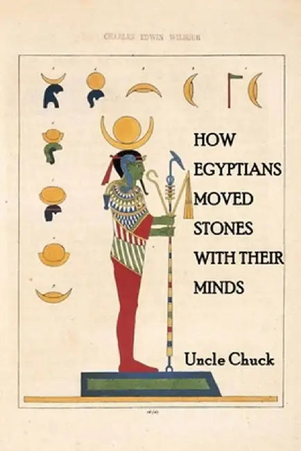 How Egyptians Moved Stones with Their Minds by Uncle Chuck