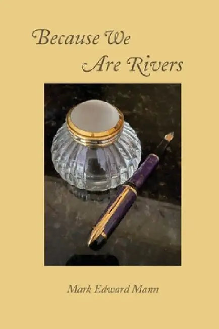 Because We Are Rivers by Mark Edward Mann