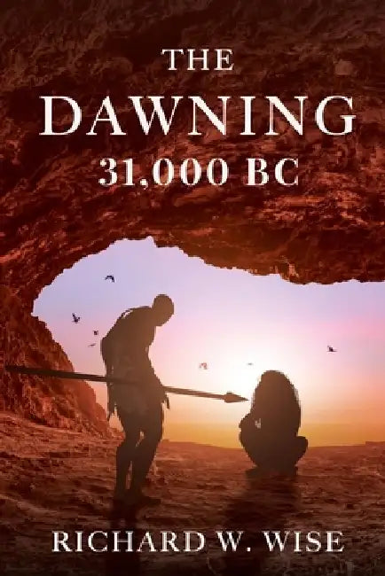 The Dawning: 31,000 BC by Richard W. Wise