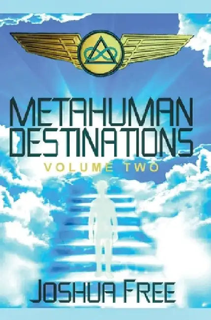 Metahuman Destinations (Volume Two): The Universe & Mind-Body Connection by Joshua Free