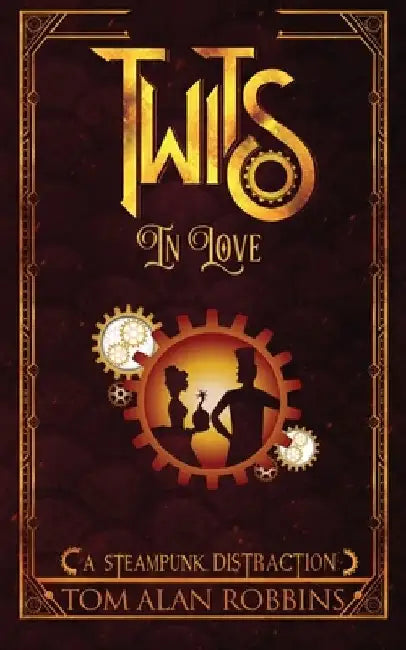 Twits in Love: A Steampunk Distraction by Tom Alan Robbins