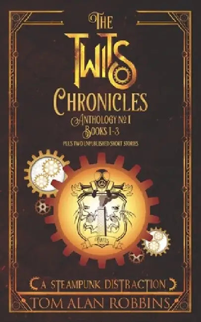 The Twits Chronicles, Anthology #1: Books 1-3 Plus 2 Unpublished Short Stories by Tom Alan Robbins