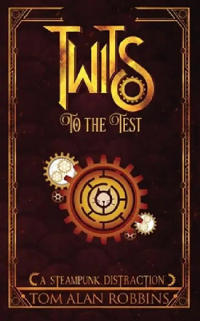 Twits to the Test: A Steampunk Distraction by Tom Alan Robbins