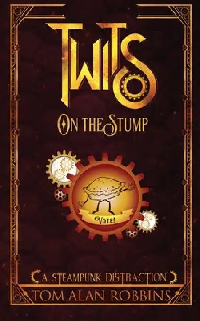 Twits on the Stump: A Steampunk Distraction by Tom Alan Robbins