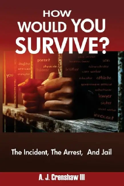 HOW WOULD YOU SURVIVE? The Incident, The Arrest, And Jail by III Crenshaw A. J.