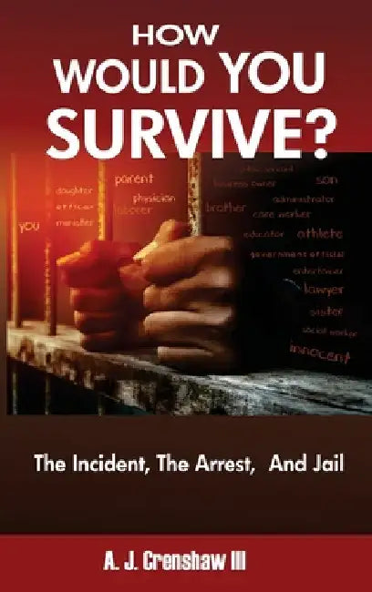 HOW WOULD YOU SURVIVE? The Incident, The Arrest, And Jail by III Crenshaw A. J.