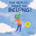 You Really, Truly Do Belong! by Gina Casazza