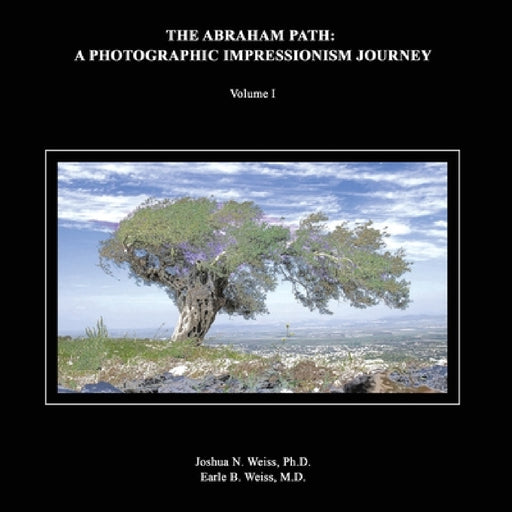 The Abraham Path: A Photographic Impressionism Journey: Volume I by Joshua Weiss, Earle Weiss