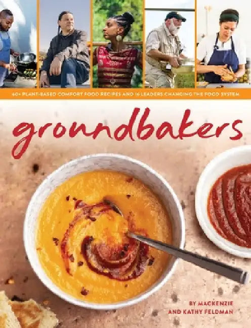 Groundbakers: 60+ Plant-Based Comfort Food Recipes and 16 Leaders Changing the Food System by MacKenzie Feldman