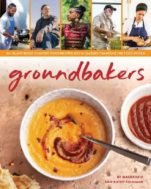 Groundbakers: 60+ Plant-Based Comfort Food Recipes and 16 Leaders Changing the Food System by MacKenzie Feldman
