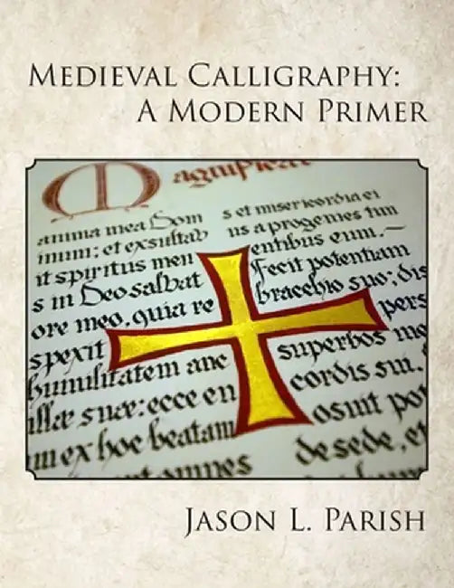 Medieval Calligraphy: A Modern Primer by Jason L. Parish