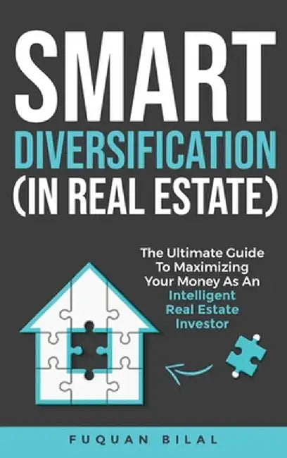 Smart Diversification (In Real Estate): The ultimate guide to making the most of your money, optimizing returns, and future-proofing your finances by Fuquan Bilal