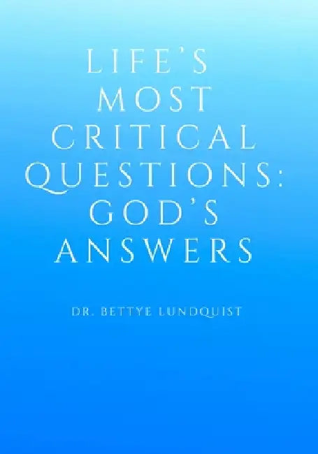 Life's Most Critical Questions God's Answers by Bettye Lundquist