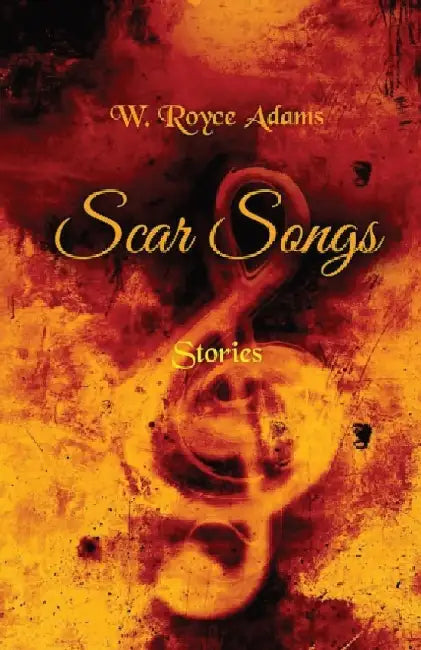 Scar Songs: Stories by W. Royce Adams