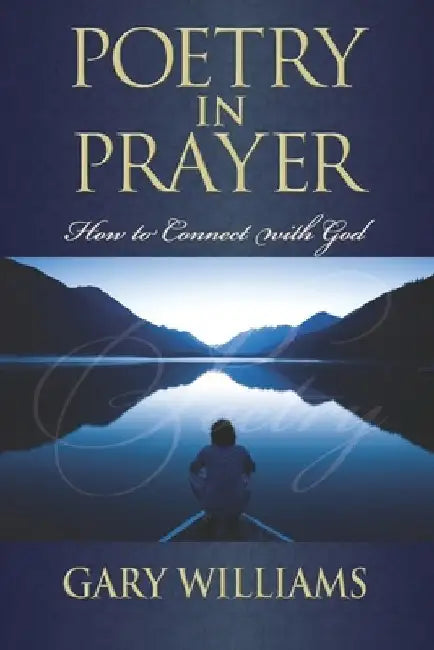 Poetry In Prayer: How To Connect With God by Gary Steven Williams
