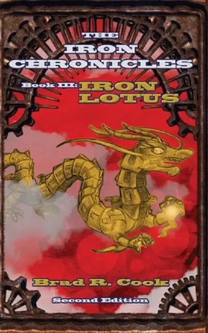 Iron Lotus Book III of The Iron Chronicles (Second Edition) by Brad R. Cook